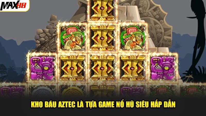 Nổ Hũ Kho Báu Aztec - Tựa Game Săn Thưởng Hấp Dẫn Ở Max88 2 Giới thiệu siêu phẩm nổ hũ tại Max88