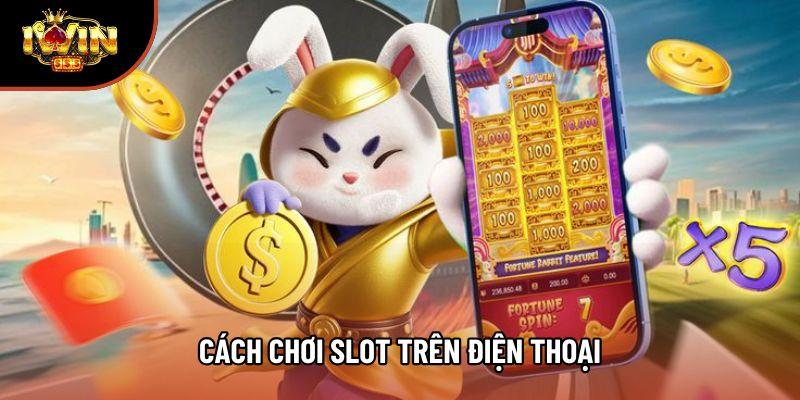 Cách Chơi Slot Trên Điện Thoại Tối Ưu Cơ Hội Chiến Thắng