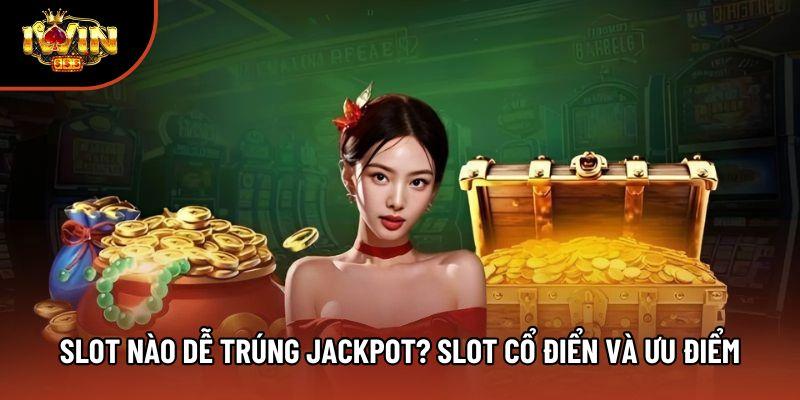Slot nào dễ trúng jackpot? Slot cổ điển và ưu điểm Slot nào dễ trúng jackpot? Slot cổ điển và ưu điểm