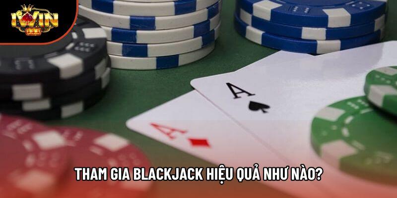 Tham gia blackjack hiệu quả như nào?