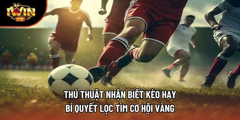 Thủ Thuật Nhận Biết Kèo Hay: Bí Quyết Lọc Tìm Cơ Hội Vàng